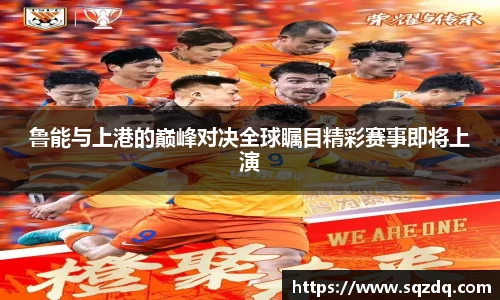 鲁能与上港的巅峰对决全球瞩目精彩赛事即将上演